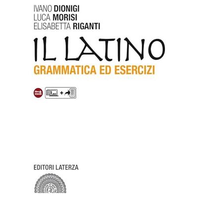 Dionigi, Ivano Il latino. Grammatica ed esercizi. Con versioni. Per le Scuole superiori. Con espansione online Dionigi, Ivano Il latino. Grammatica ed esercizi. Con versioni. Per le Scuole superiori. Con espansione online