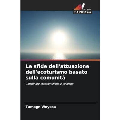Woyesa, Tamagn Le sfide dell'attuazione dell'ecoturismo basato sulla comunità: Combinare conservazione e sviluppo Woyesa, Tamagn Le sfide dell'attuazione dell'ecoturismo basato sulla comunità: Combinare conservazione e sviluppo