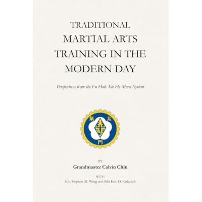 Calvin Traditional Martial Arts Training in the Modern Day: Perspectives from the Fu Hok Tai He Morn System Calvin Traditional Martial Arts Training in the Modern Day: Perspectives from the Fu Hok Tai He Morn System