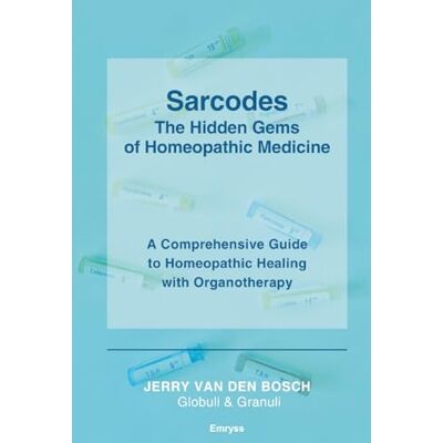 Bosch Sarcodes The Hidden Gems of Homeopathic Medicine (2nd edition): A Comprehensive Guide to Homeopathic Healing with Organotherapy Bosch Sarcodes The Hidden Gems of Homeopathic Medicine (2nd edition): A Comprehensive Guide to Homeopathic Healing with Organotherapy