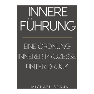 Braun Innere Führung: Eine Ordnung innerer Prozesse unter Druck Braun Innere Führung: Eine Ordnung innerer Prozesse unter Druck