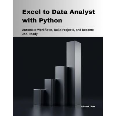 Voss Excel to Data Analyst with Python: Automate Workflows, Build Projects, and Become Job-Ready Voss Excel to Data Analyst with Python: Automate Workflows, Build Projects, and Become Job-Ready