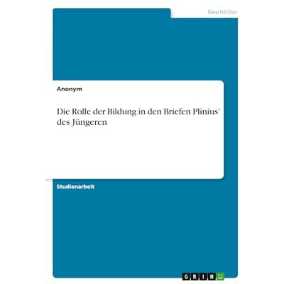 Anonymous Die Rolle der Bildung in den Briefen Plinius' des Jüngeren Anonymous Die Rolle der Bildung in den Briefen Plinius' des Jüngeren