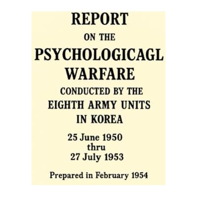 United Report on the Psychological Warfare Conducted by the Eighth Army Units in Korea: 25 June 1950 thru 27 July 1953 United Report on the Psychological Warfare Conducted by the Eighth Army Units in Korea: 25 June 1950 thru 27 July 1953