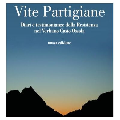 Toni Vite partigiane. Diari e testimonianze della Resistenza nel Verbano Cusio Ossola Toni Vite partigiane. Diari e testimonianze della Resistenza nel Verbano Cusio Ossola
