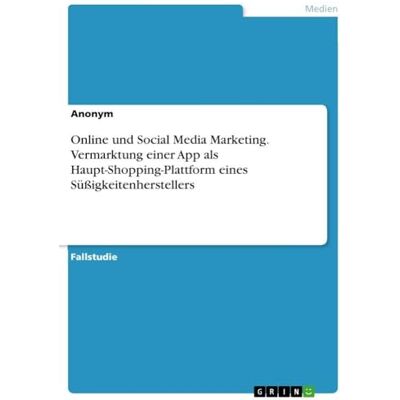 Anonymous Online und Social Media Marketing. Vermarktung einer App als Haupt-Shopping-Plattform eines Süßigkeitenherstellers Anonymous Online und Social Media Marketing. Vermarktung einer App als Haupt-Shopping-Plattform eines Süßigkeitenherstellers