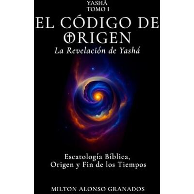 Milton El Código de Origen: La Revelación de Yashá Milton El Código de Origen: La Revelación de Yashá