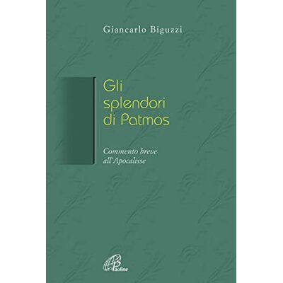 Biguzzi, Giancarlo Gli splendori di Patmos. Breve commento all'Apocalisse Biguzzi, Giancarlo Gli splendori di Patmos. Breve commento all'Apocalisse