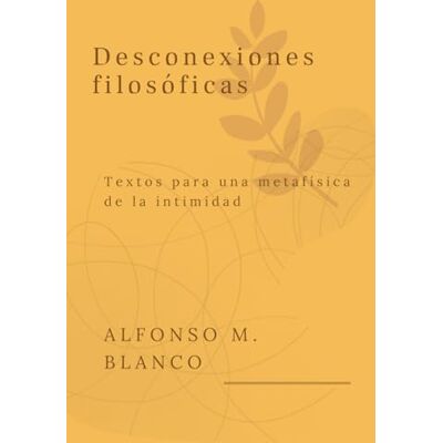 Blanco Desconexiones filosóficas: Textos para una metafísica de la intimidad Blanco Desconexiones filosóficas: Textos para una metafísica de la intimidad