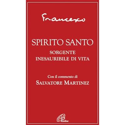 Francesco (Jorge Mario Bergoglio) Spirito Santo. Sorgente inesauribile di vita Francesco (Jorge Mario Bergoglio) Spirito Santo. Sorgente inesauribile di vita