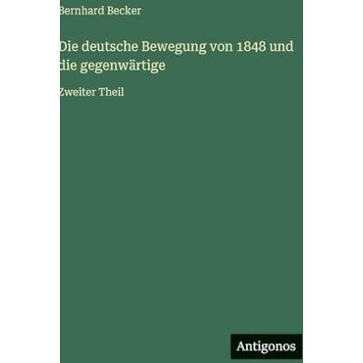 Becker Die deutsche Bewegung von 1848 und die gegenwärtige: Zweiter Theil Becker Die deutsche Bewegung von 1848 und die gegenwärtige: Zweiter Theil