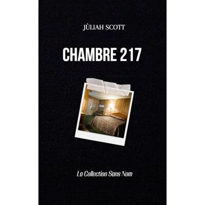Scott Chambre 217 (Collection Sans Nom Livre 1): Un huis clos où la mémoire devient prison. Scott Chambre 217 (Collection Sans Nom Livre 1): Un huis clos où la mémoire devient prison.