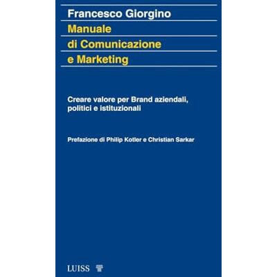 Giorgino, Francesco Manuale di comunicazione e marketing. Creare valore per brand aziendali, politici e istituzionali Giorgino, Francesco Manuale di comunicazione e marketing. Creare valore per brand aziendali, politici e istituzionali