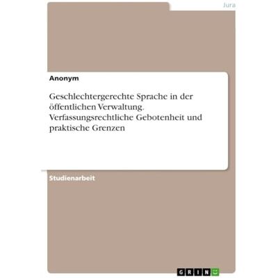 Anonymous Geschlechtergerechte Sprache in der öffentlichen Verwaltung. Verfassungsrechtliche Gebotenheit und praktische Grenzen Anonymous Geschlechtergerechte Sprache in der öffentlichen Verwaltung. Verfassungsrechtliche Gebotenheit und praktische Grenzen