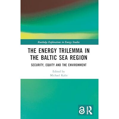 Routledge The Energy Trilemma in the Baltic Sea Region: Security, Equity and the Environment Routledge The Energy Trilemma in the Baltic Sea Region: Security, Equity and the Environment