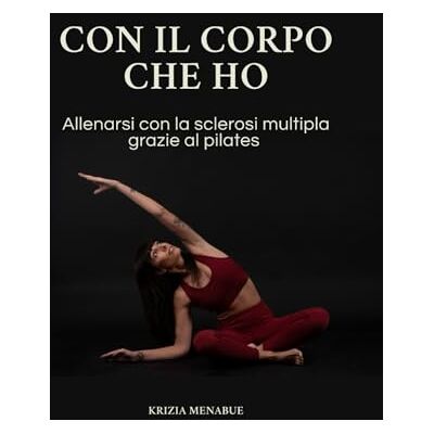 Menabue, Krizia Con il corpo che ho: Allenarsi con la sclerosi multipla grazie al Pilates Menabue, Krizia Con il corpo che ho: Allenarsi con la sclerosi multipla grazie al Pilates