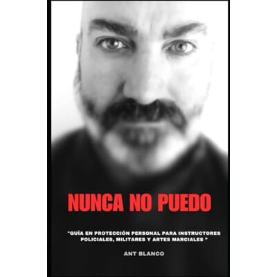 Blanco NUNCA NO PUEDO: “Guía en protección personal para instructores policiales, militares y artes marciales ” Blanco NUNCA NO PUEDO: “Guía en protección personal para instructores policiales, militares y artes marciales ”