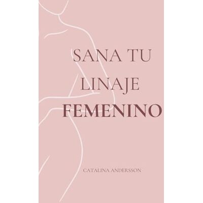 Andersson Sana Tu Linaje Femenino: Sanación transgeneracional y liberación de heridas ancestrales para romper cadenas invisibles y despertar tu fuerza espiritual Andersson Sana Tu Linaje Femenino: Sanación transgeneracional y liberación de heridas ancestrales para romper cadenas invisibles y despertar tu fuerza espiritual