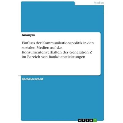 Anonymous Einfluss der Kommunikationspolitik in den sozialen Medien auf das Konsumentenverhalten der Generation Z im Bereich von Bankdienstleistungen Anonymous Einfluss der Kommunikationspolitik in den sozialen Medien auf das Konsumentenverhalten der Generation Z im Bereich von Bankdienstleistungen