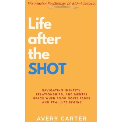Avery Life After The Shot: The Hidden Psychology of GLP-1 Success: Navigating Identity, Relationships, and Mental Space After GLP-1 Weight Loss — When Food Noise Fades and Real Life Begins Avery Life After The Shot: The Hidden Psychology of GLP-1 Success: Navigating Identity, Relationships, and Mental Space After GLP-1 Weight Loss — When Food Noise Fades and Real Life Begins