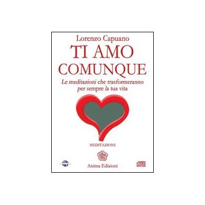 Capuano, Lorenzo Ti amo comunque. Le meditazioni che trasformeranno per sempre la tua vita. Con CD Audio Capuano, Lorenzo Ti amo comunque. Le meditazioni che trasformeranno per sempre la tua vita. Con CD Audio