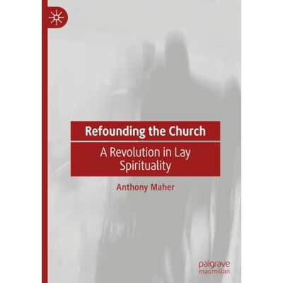 MACMILLAN Refounding the Church: A Revolution in Lay Spirituality MACMILLAN Refounding the Church: A Revolution in Lay Spirituality