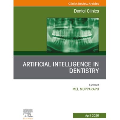 Elsevier Artificial Intelligence in Dentistry, An Issue of Dental Clinics of North America: Volume 70-2 Elsevier Artificial Intelligence in Dentistry, An Issue of Dental Clinics of North America: Volume 70-2