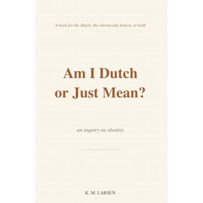 K&M Am I Dutch or Just Mean? K&M Am I Dutch or Just Mean?