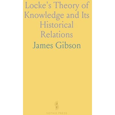 Gibson Locke's Theory of Knowledge and Its Historical Relations Gibson Locke's Theory of Knowledge and Its Historical Relations