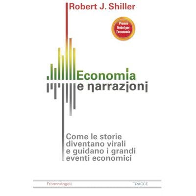 Shiller, Robert J. Economia e narrazioni. Come le storie diventano virali e guidano i grandi eventi economici Shiller, Robert J. Economia e narrazioni. Come le storie diventano virali e guidano i grandi eventi economici