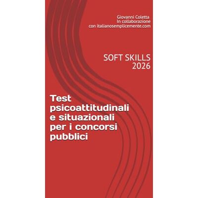Coletta, Giovanni Test psicoattitudinali e situazionali per i concorsi pubblici: Il metodo per superare i quesiti sulle competenze trasversali (soft skills), logica situazionale e profili della personalità nella PA Coletta, Giovanni Test psicoattitudinali e situazionali per i concorsi pubblici: Il metodo per superare i quesiti sulle competenze trasversali (soft skills), logica situazionale e profili della personalità nella PA