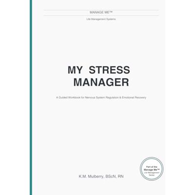 K&M My Stress Manager: A Guided Workbook for Nervous System Regulation & Emotional Recovery K&M My Stress Manager: A Guided Workbook for Nervous System Regulation & Emotional Recovery