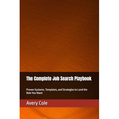 Avery The Complete Job Search Playbook: Proven Systems, Templates, and Strategies to Land the Role You Want Avery The Complete Job Search Playbook: Proven Systems, Templates, and Strategies to Land the Role You Want