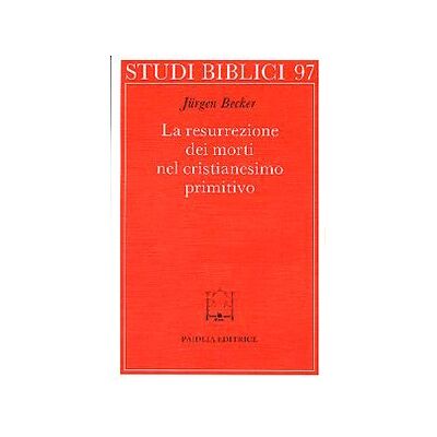 Becker La resurrezione dei morti nel cristianesimo primitivo Becker La resurrezione dei morti nel cristianesimo primitivo