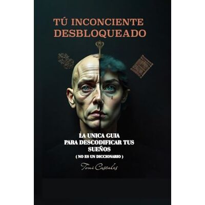 Toni TU INSCONCIENTE DESBLOQUEADO: GUIA DE COMO INTERPRETAR LOS SUEÑOS ( NO ES UN DICCIONARIO ) Toni TU INSCONCIENTE DESBLOQUEADO: GUIA DE COMO INTERPRETAR LOS SUEÑOS ( NO ES UN DICCIONARIO )