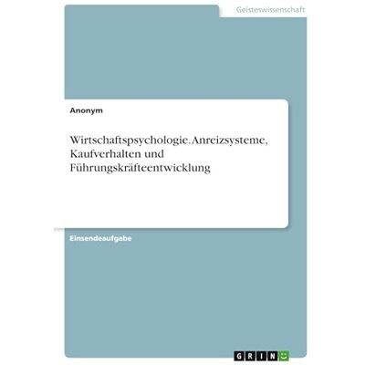 Anonymous Wirtschaftspsychologie. Anreizsysteme, Kaufverhalten und Führungskräfteentwicklung Anonymous Wirtschaftspsychologie. Anreizsysteme, Kaufverhalten und Führungskräfteentwicklung