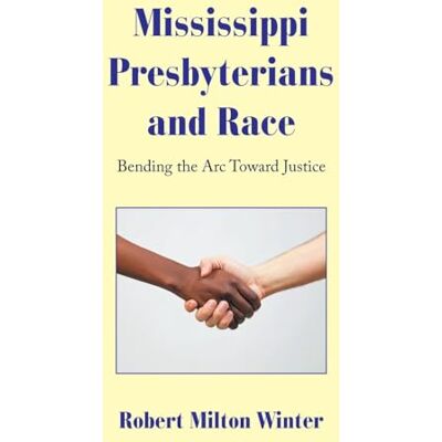 Milton Mississippi Presbyterians and Race: Bending the Arc Toward Justice Milton Mississippi Presbyterians and Race: Bending the Arc Toward Justice