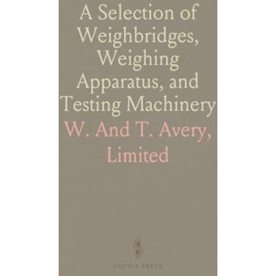 Avery A Selection of Weighbridges, Weighing Apparatus, and Testing Machinery: For Engineers, Railways, Collieries, Docks, Manufactories, Etc Avery A Selection of Weighbridges, Weighing Apparatus, and Testing Machinery: For Engineers, Railways, Collieries, Docks, Manufactories, Etc