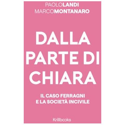 Landi, Paolo Dalla parte di Chiara: Il caso Ferragni e la società incivile Landi, Paolo Dalla parte di Chiara: Il caso Ferragni e la società incivile