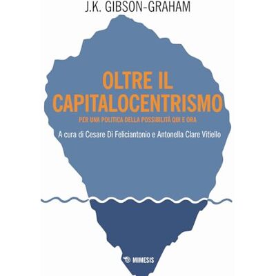 Gibson Oltre il capitalocentrismo. Per una politica della possibilità qui e ora Gibson Oltre il capitalocentrismo. Per una politica della possibilità qui e ora
