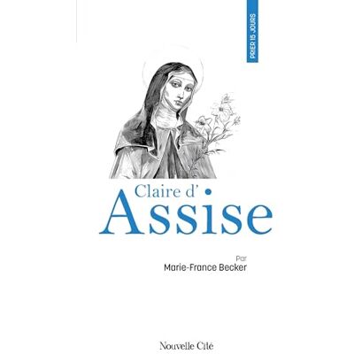 Becker Prier 15 jours avec Claire d'Assise: n°55 Becker Prier 15 jours avec Claire d'Assise: n°55