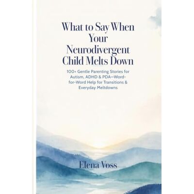 Voss What to Say When Your Neurodivergent Child Melts Down: 100+ Gentle Parenting Scripts for Autism, ADHD & PDA — Word-for-Word Help for Transitions & Everyday Meltdowns Voss What to Say When Your Neurodivergent Child Melts Down: 100+ Gentle Parenting Scripts for Autism, ADHD & PDA — Word-for-Word Help for Transitions & Everyday Meltdowns