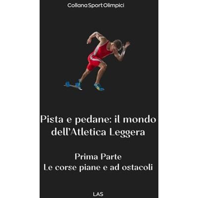 LAS Pista e pedane: il mondo dell'atletica leggera: 1^Parte Corse piane e ad ostacoli LAS Pista e pedane: il mondo dell'atletica leggera: 1^Parte Corse piane e ad ostacoli