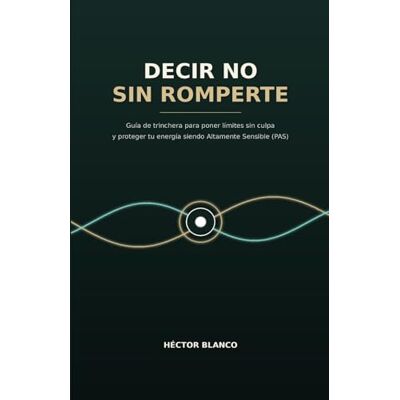 Blanco Decir No sin Romperte: Guía de trinchera para poner límites sin culpa y proteger tu energía siendo Altamente Sensible (PAS) Blanco Decir No sin Romperte: Guía de trinchera para poner límites sin culpa y proteger tu energía siendo Altamente Sensible (PAS)