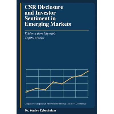 Stanley CSR Disclosure and Investor Sentiment in Emerging Markets: Evidence from Nigeria’s Capital Market Stanley CSR Disclosure and Investor Sentiment in Emerging Markets: Evidence from Nigeria’s Capital Market