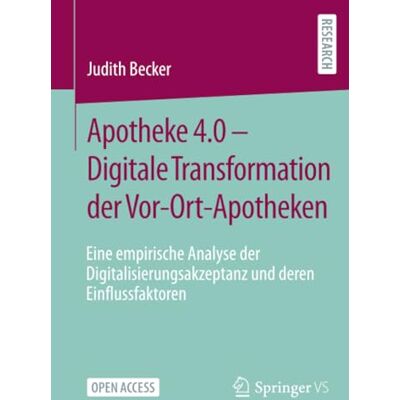Becker Apotheke 4.0 – Digitale Transformation der Vor-Ort-Apotheken: Eine empirische Analyse der Digitalisierungsakzeptanz und deren Einflussfaktoren Becker Apotheke 4.0 – Digitale Transformation der Vor-Ort-Apotheken: Eine empirische Analyse der Digitalisierungsakzeptanz und deren Einflussfaktoren
