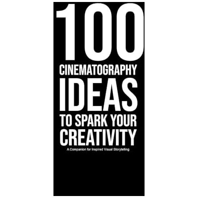 Avery 100 Cinematography Ideas To Spark Your Creativity: A Companion for Inspired Visual Storytelling Avery 100 Cinematography Ideas To Spark Your Creativity: A Companion for Inspired Visual Storytelling
