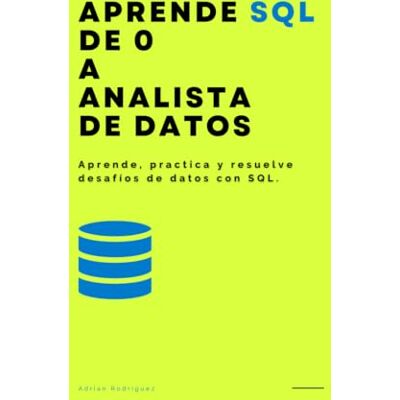 Rodriguez Aprende SQL de 0 a Analista de Datos: Aprende, practica y resuelve desafíos de datos con SQL Rodriguez Aprende SQL de 0 a Analista de Datos: Aprende, practica y resuelve desafíos de datos con SQL