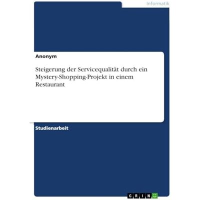 Anonymous Steigerung der Servicequalität durch ein Mystery-Shopping-Projekt in einem Restaurant Anonymous Steigerung der Servicequalität durch ein Mystery-Shopping-Projekt in einem Restaurant