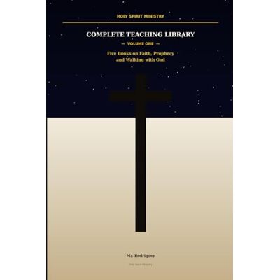 Rodriguez Holy Spirit Ministry: The Complete Ministry Library Five Books on Faith, Prophecy and Walking with God: 1 Rodriguez Holy Spirit Ministry: The Complete Ministry Library Five Books on Faith, Prophecy and Walking with God: 1